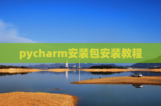 pycharm安装包安装教程 pycharm安装包安装教程